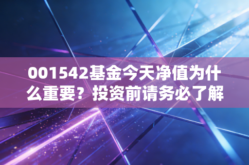 001542基金今天净值为什么重要?投资前请务必了解!