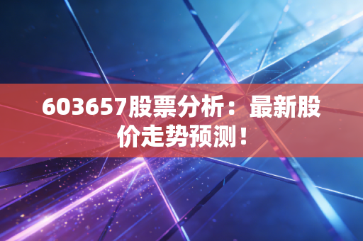603657股票分析：最新股价走势预测！