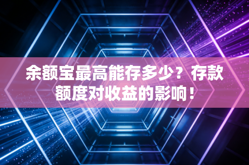 余额宝最高能存多少？存款额度对收益的影响！