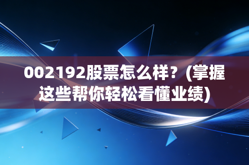 002192股票怎么样？(掌握这些帮你轻松看懂业绩)