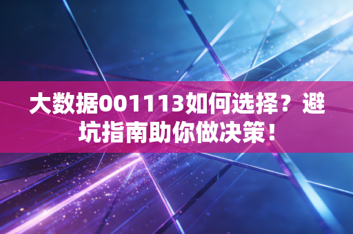 大数据001113如何选择？避坑指南助你做决策！