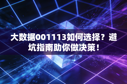 大数据001113如何选择？避坑指南助你做决策！