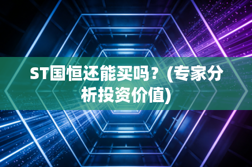 ST国恒还能买吗？(专家分析投资价值)