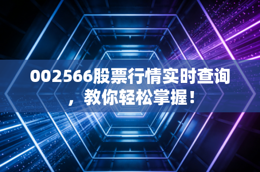 002566股票行情实时查询，教你轻松掌握！