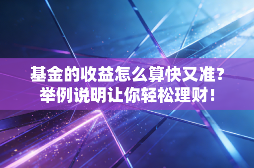 基金的收益怎么算快又准？举例说明让你轻松理财！