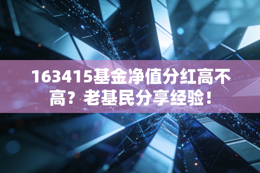 163415基金净值分红高不高？老基民分享经验！