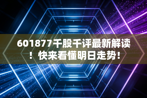 601877千股千评最新解读！快来看懂明日走势！