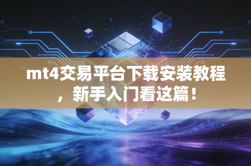 mt4交易平台下载安装教程，新手入门看这篇！