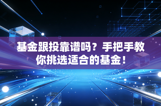 基金跟投靠谱吗?手把手教你挑选适合的基金!