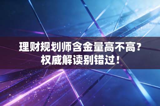 理财规划师含金量高不高？权威解读别错过！