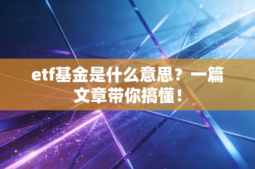 etf基金是什么意思？一篇文章带你搞懂！