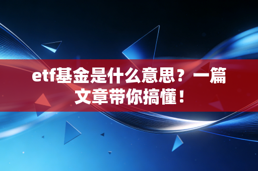 etf基金是什么意思？一篇文章带你搞懂！