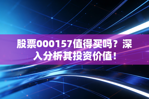 股票000157值得买吗？深入分析其投资价值！