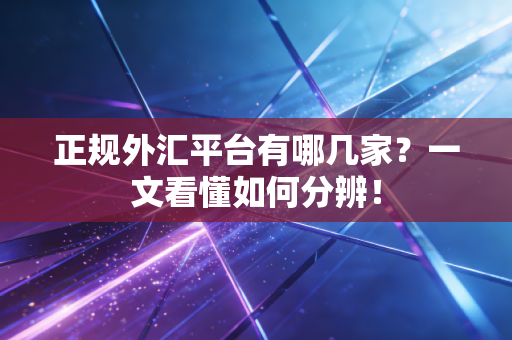 正规外汇平台有哪几家？一文看懂如何分辨！