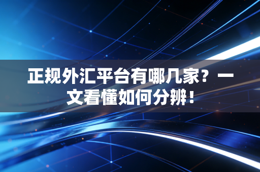 正规外汇平台有哪几家?一文看懂如何分辨!