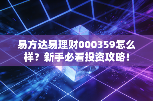易方达易理财000359怎么样？新手必看投资攻略！