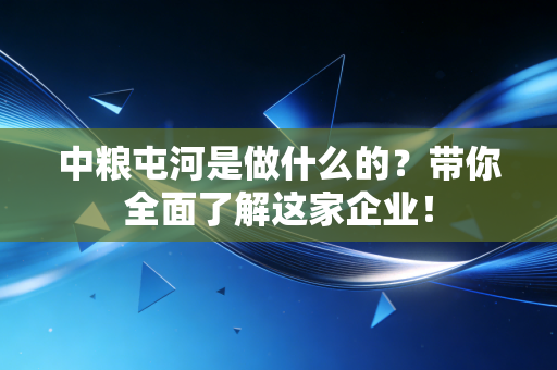 中粮屯河是做什么的？带你全面了解这家企业！