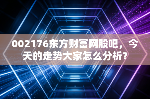002176东方财富网股吧，今天的走势大家怎么分析？