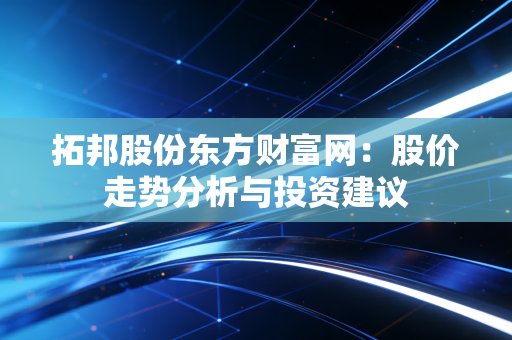 拓邦股份东方财富网：股价走势分析与投资建议