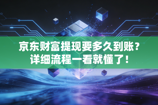 京东财富提现要多久到账？详细流程一看就懂了！
