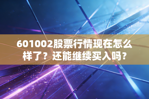 601002股票行情现在怎么样了？还能继续买入吗？