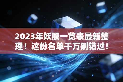 2023年妖股一览表最新整理！这份名单千万别错过！