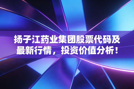 扬子江药业集团股票代码及最新行情,投资价值分析!