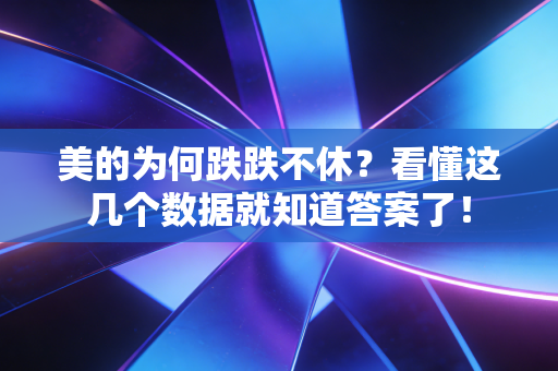 美的为何跌跌不休？看懂这几个数据就知道答案了！