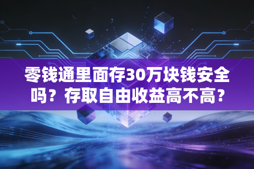 零钱通里面存30万块钱安全吗？存取自由收益高不高？