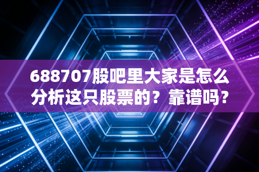 688707股吧里大家是怎么分析这只股票的？靠谱吗？