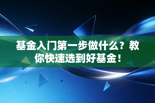 基金入门第一步做什么？教你快速选到好基金！