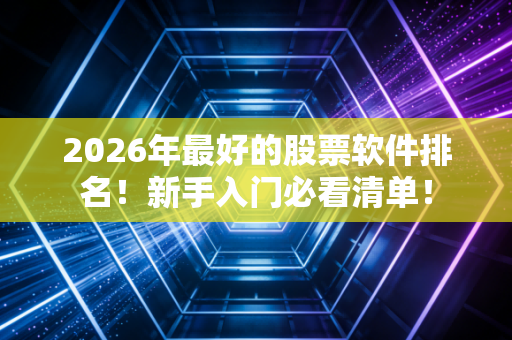2026年最好的股票软件排名！新手入门必看清单！