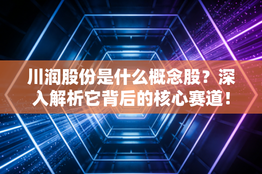 川润股份是什么概念股？深入解析它背后的核心赛道！