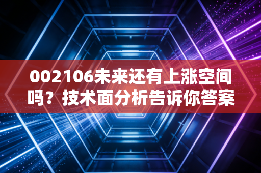 002106未来还有上涨空间吗？技术面分析告诉你答案