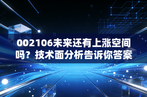 002106未来还有上涨空间吗？技术面分析告诉你答案