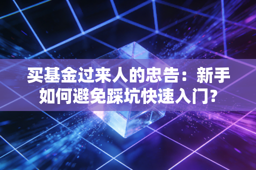 买基金过来人的忠告：新手如何避免踩坑快速入门？