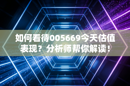 如何看待005669今天估值表现？分析师帮你解读！