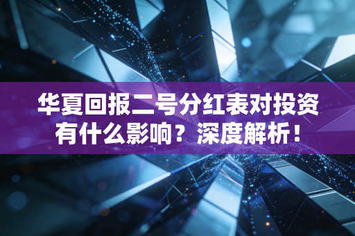 华夏回报二号分红表对投资有什么影响?深度解析!