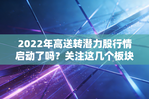 2022年高送转潜力股行情启动了吗？关注这几个板块别错过！