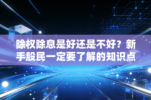 除权除息是好还是不好？新手股民一定要了解的知识点！