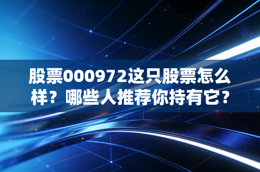 股票000972这只股票怎么样？哪些人推荐你持有它？
