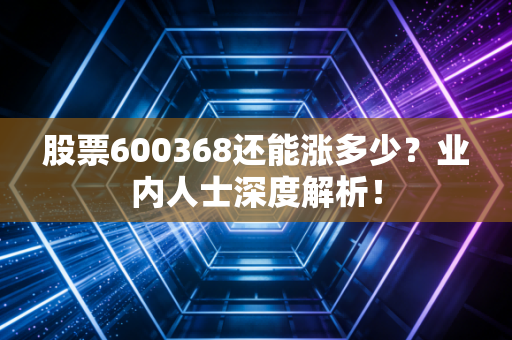 股票600368还能涨多少?业内人士深度解析!