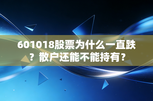 601018股票为什么一直跌？散户还能不能持有？