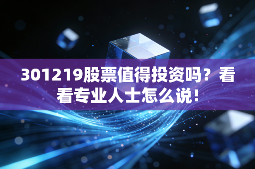 301219股票值得投资吗?看看专业人士怎么说!