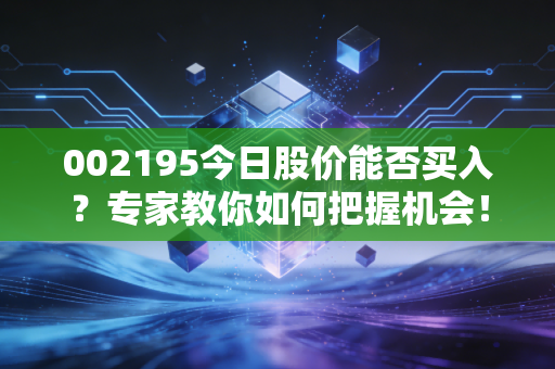 002195今日股价能否买入?专家教你如何把握机会!