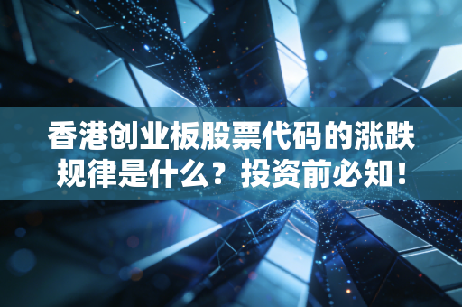 香港创业板股票代码的涨跌规律是什么？投资前必知！