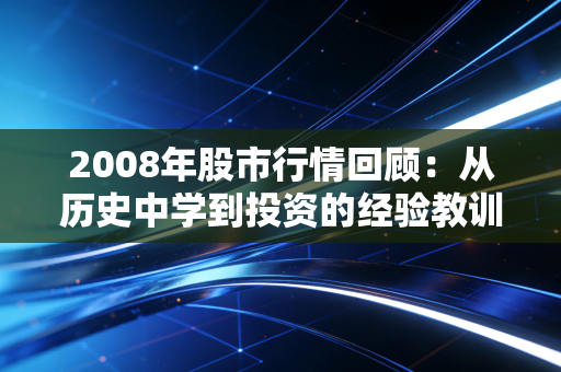 2008年股市行情回顾：从历史中学到投资的经验教训