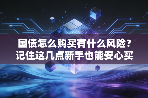 国债怎么购买有什么风险？记住这几点新手也能安心买国债