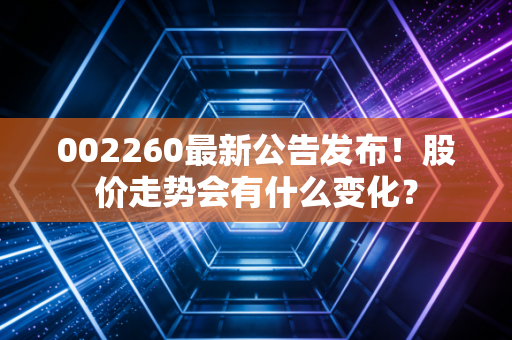 002260最新公告发布！股价走势会有什么变化？