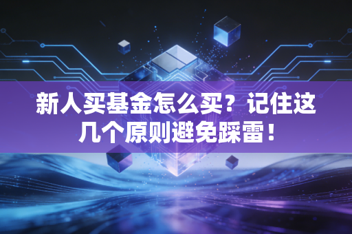 新人买基金怎么买？记住这几个原则避免踩雷！